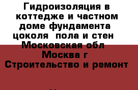 Гидроизоляция в коттедже и частном доме фундамента, цоколя, пола и стен - Московская обл., Москва г. Строительство и ремонт » Услуги   